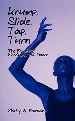 Krump, Slide, Tap, Turn: The Ebullient Merriment of Dance by Franklin, Shirley A.