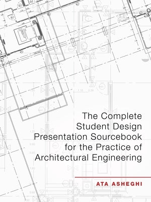 The Complete Student Design Presentation Sourcebook for the Practice of Architectural Engineering by Asheghi, Ata