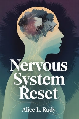 Nervous System Reset: A 10-Step Step-by-Step Framework to Rewire Emotional Dysregulation, Calm Your Nerve System, and Build Lasting Safety in Work, Li by Rudy, Alice L.
