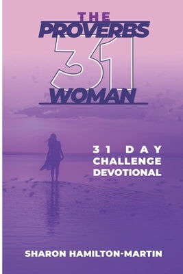 The Proverb 31 Woman: 31 Day Challenge Devotional by Hamilton-Martin, Sharon Denise
