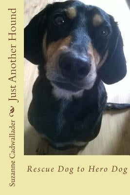 Just Another Hound: Rescue Dog to Hero Dog by Cadwallader, Suzanne