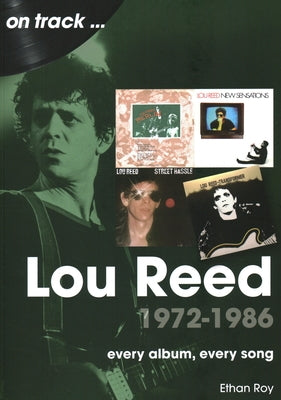 Lou Reed 1972-1986: Every Album, Every Song by Roy, Ethan