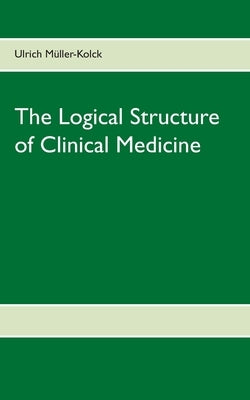 The Logical Structure of Clinical Medicine by Müller-Kolck, Ulrich