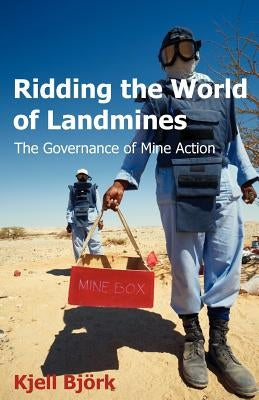 Ridding the World of Landmines: The Governance of Mine Action by Bjeork, Kjell