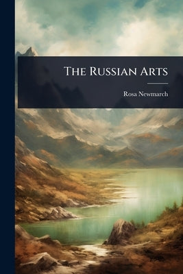 The Russian Arts by Newmarch, Rosa