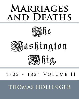 Washington Whig Marriages and Deaths 1822 - 1824 Volume II by Hollinger, Thomas F.