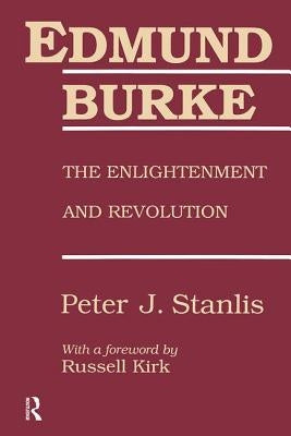 Edmund Burke: The Enlightenment and Revolution by Stanlis, Peter