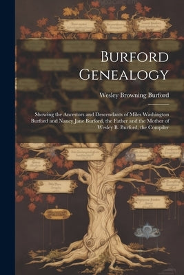 Burford Genealogy: Showing the Ancestors and Descendants of Miles Washington Burford and Nancy Jane Burford, the Father and the Mother of by Burford, Wesley Browning