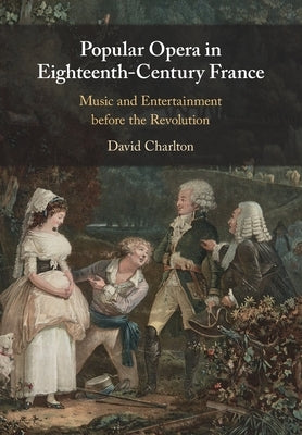 Popular Opera in Eighteenth-Century France by Charlton, David