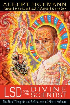 LSD and the Divine Scientist: The Final Thoughts and Reflections of Albert Hofmann by Hofmann, Albert