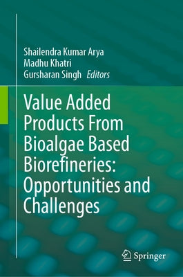 Value Added Products from Bioalgae Based Biorefineries: Opportunities and Challenges by Arya, Shailendra Kumar