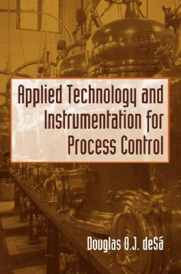 Applied Technology and Instrumentation for Process Control by De Sa, Douglas O.