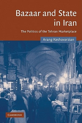 Bazaar and State in Iran: The Politics of the Tehran Marketplace by Keshavarzian, Arang
