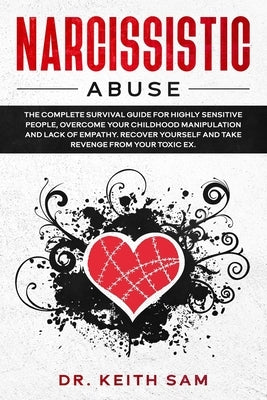 Narcissistic Abuse: the complete survival guide for highly sensitive people, overcome you childhood manipulation and lack of empathy. Reco by Sam, Keith