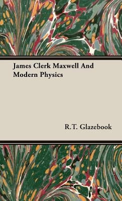 James Clerk Maxwell And Modern Physics by Glazebook, R. T.