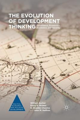 The Evolution of Development Thinking: Governance, Economics, Assistance, and Security by Ascher, William