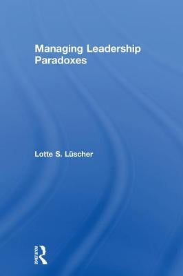 Managing Leadership Paradoxes by Luscher, Lotte