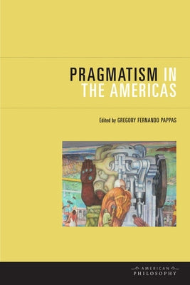 Pragmatism in the Americas by Pappas, Gregory Fernando