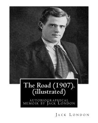 The Road (1907). By: Jack London (illustrated): autobiographical memoir by Jack London by London, Jack