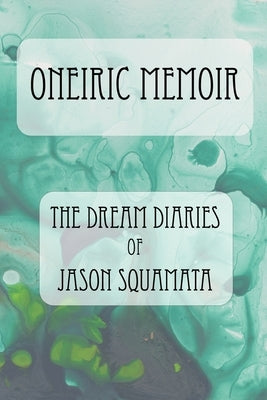 Oneiric Memoir: The Dream Diaries of Jason Squamata by Squamata, Jason