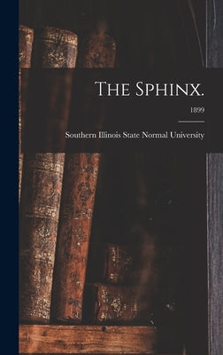 The Sphinx.; 1899 by Southern Illinois State Normal Univer
