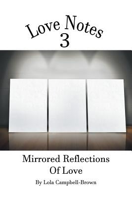 Love Notes 3: Mirrored Reflections of love by Campbell-Brown, Lola