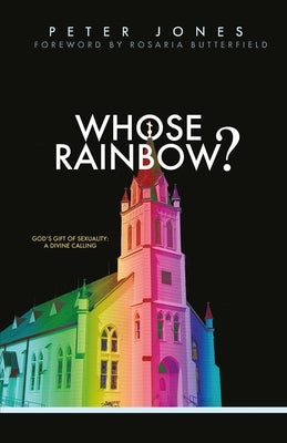 Whose Rainbow: God's Gift of Sexuality: A Divine Calling by Jones, Peter