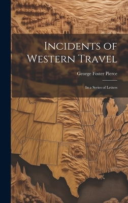 Incidents of Western Travel: In a Series of Letters by Pierce, George Foster 1811-1884 [From