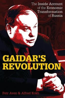 Gaidar's Revolution: The Inside Account of the Economic Transformation of Russia by Aven, Petr
