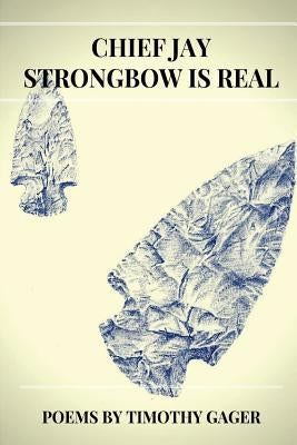 Chief Jay Strongbow is Real by Gager, Timothy
