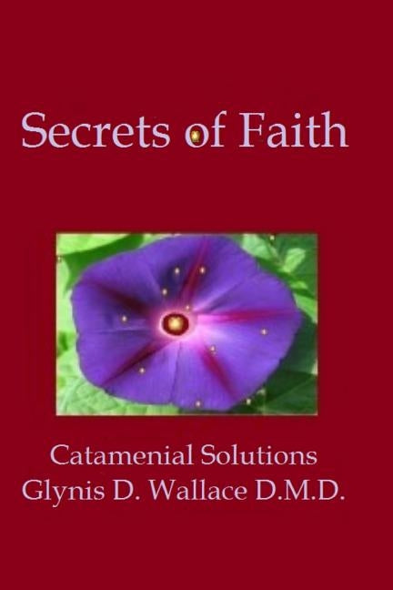 Secrets of Faith: Catamenial Solutions by Wallace DMD, Glynis D.