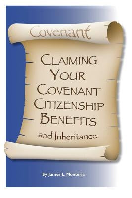 Covenant Claiming Your Covenent Citizenship Benefits and Inheritance by Monteria, James L.