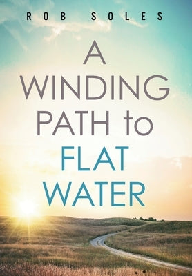 A Winding Path to Flat Water by Soles, Rob