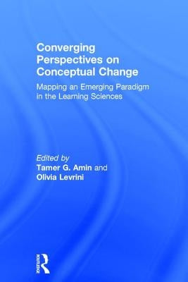 Converging Perspectives on Conceptual Change: Mapping an Emerging Paradigm in the Learning Sciences by Amin, Tamer G.