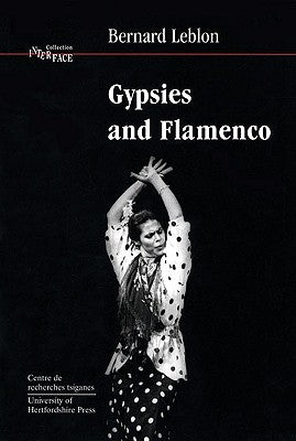 Gypsies and Flamenco: The Emergence of the Art of Flamenco in Andalusia, Interface Collection Volume 6 by Leblon, Bernard