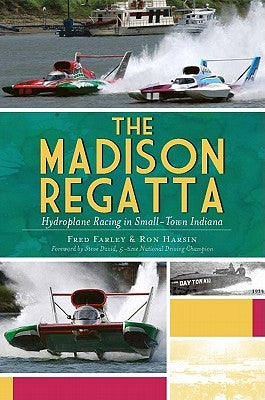 The Madison Regatta: Hydroplane Racing in Small-Town Indiana by Farley, Fred