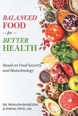 Balanced Food for Better Health: Based on Food Security and Biotechnology by Bharodia, Prakash