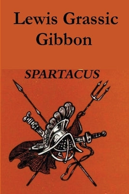 Spartacus by Gibbon, Lewis Grassic