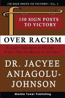 150 Sign Posts to Victory Over Racism - Volume 3: Empowering Sign Posts for Victory Over Racism by Johnson Phd, Jacyee Aniagolu