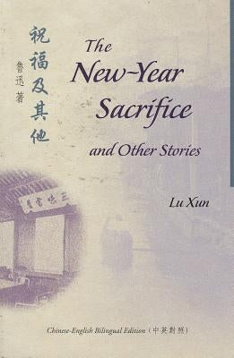The New-Year Sacrifice and Other Stories by Lu, Xun