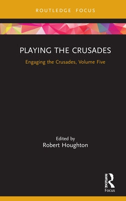 Playing the Crusades: Engaging the Crusades, Volume Five by Houghton, Robert