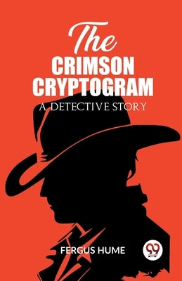 The Crimson Cryptogram A Detective Story by Hume, Fergus