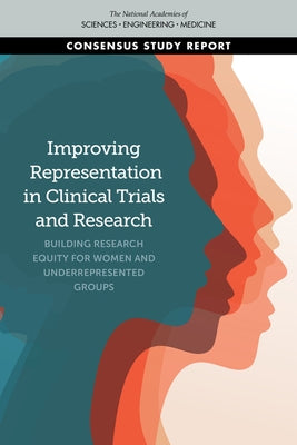 Improving Representation in Clinical Trials and Research: Building Research Equity for Women and Underrepresented Groups by National Academies of Sciences Engineeri
