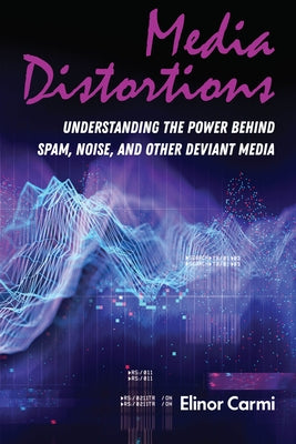 Media Distortions: Understanding the Power Behind Spam, Noise, and Other Deviant Media by Jones, Steve