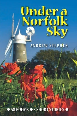 Under A Norfolk Sky: Poems and Short Stories by Andrew Stephen by Stephen, Andrew