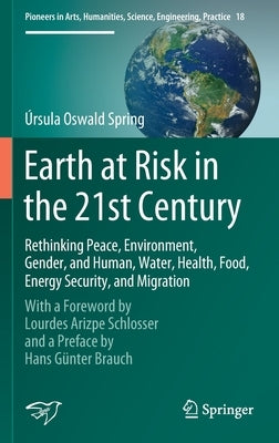 Earth at Risk in the 21st Century: Rethinking Peace, Environment, Gender, and Human, Water, Health, Food, Energy Security, and Migration: With a Forew by Oswald Spring, Úrsula