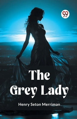 The Grey Lady by Merriman, Henry Seton
