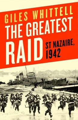 The Greatest Raid: St. Nazaire, 1942 by Whittell, Giles