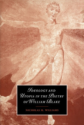 Ideology and Utopia in the Poetry of William Blake by Williams, Nicholas