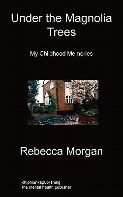 Under the Magnolia Trees: My Childhood Memories by Morgan, Rebecca